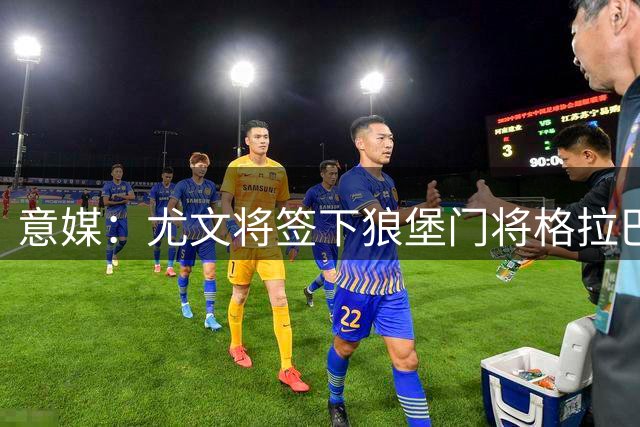 意媒：尤文将签下狼堡门将格拉巴拉，迪格雷戈里奥 佩林同时离队