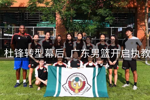 杜锋转型幕后 广东男篮开启执教新模式